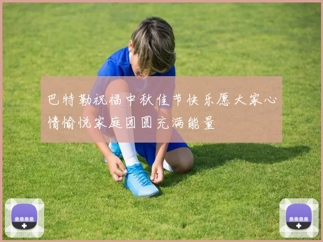 巴特勒祝福中秋佳节快乐愿大家心情愉悦家庭团圆充满能量