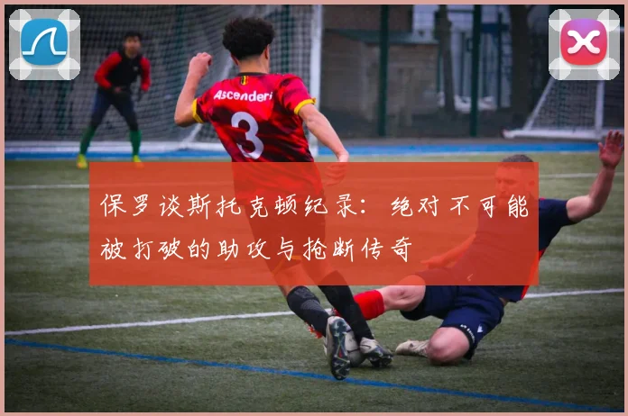 保罗谈斯托克顿纪录：绝对不可能被打破的助攻与抢断传奇